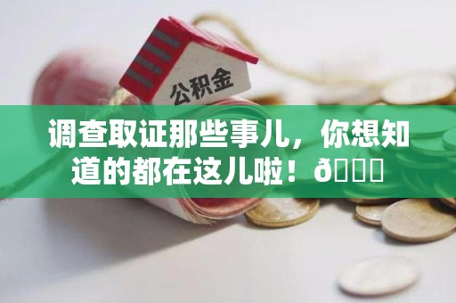 沈阳调查取证那些事儿，你想知道的都在这儿啦！😎