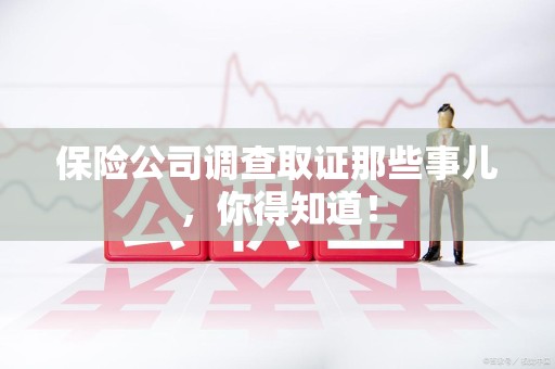 沈阳保险公司调查取证那些事儿，你得知道！