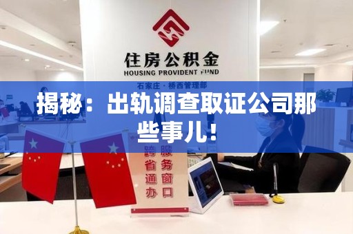 沈阳揭秘：出轨调查取证公司那些事儿！