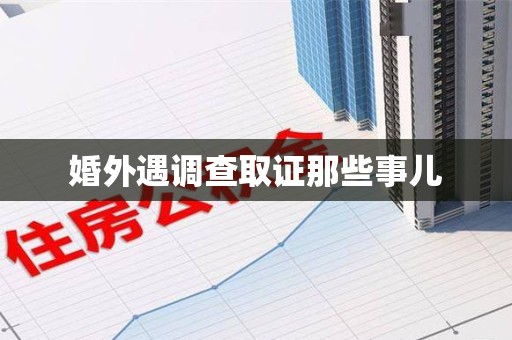 沈阳婚外遇调查取证那些事儿