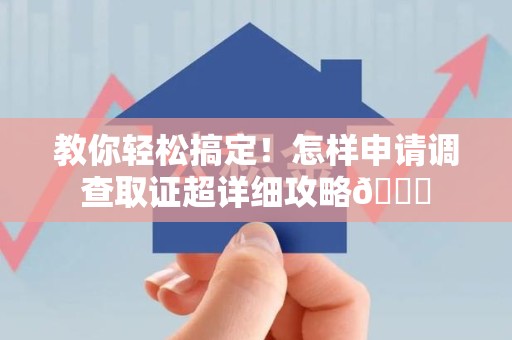 沈阳教你轻松搞定！怎样申请调查取证超详细攻略😎